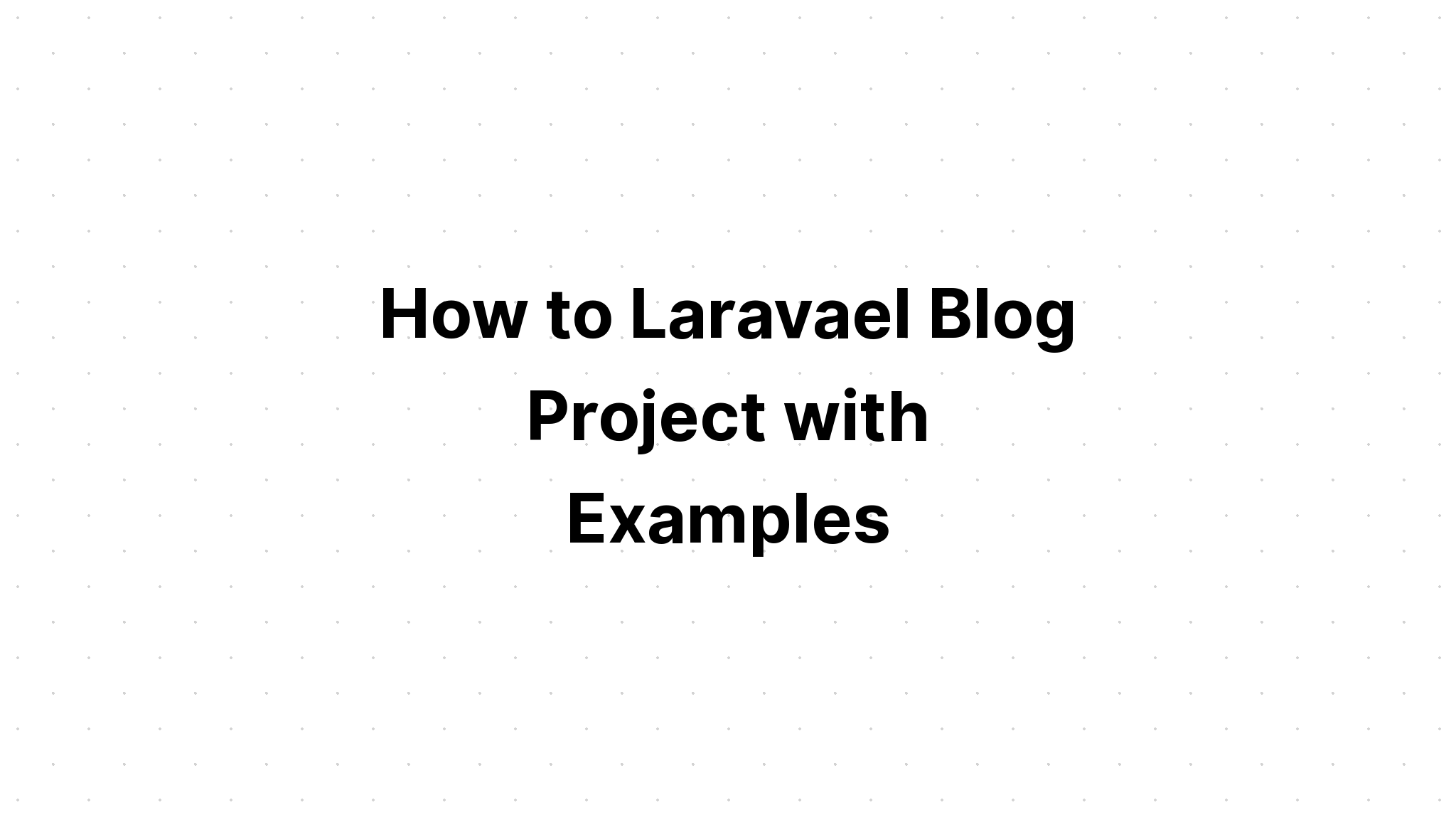 Làm thế nào để dự án blog Laravel với các ví dụ